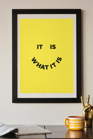 Lifestyle image of the It Is What It Is By Julia Walck A2 Typographic Art Print With Black Wooden Frame